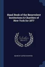 Hand Book of the Benevolent Institutions & Charities of New York for 1877