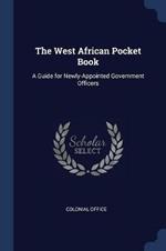 The West African Pocket Book: A Guide for Newly-Appointed Government Officers