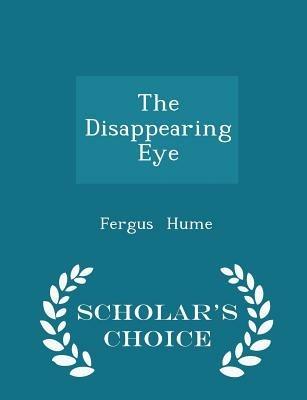 The Disappearing Eye - Scholar's Choice Edition - Fergus Hume - cover