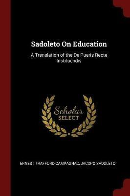 Sadoleto on Education: A Translation of the de Pueris Recte Instituendis - Ernest Trafford Campagnac,Jacopo Sadoleto - cover