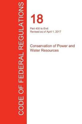 CFR 18, Part 400 to End, Conservation of Power and Water Resources, April 01, 2017 (Volume 2 of 2) - cover