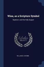Wine, as a Scripture Symbol: Baptism: And the Holy Supper