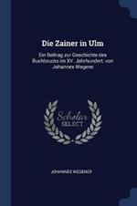 Die Zainer in Ulm: Ein Beitrag Zur Geschichte Des Buchbrucks Im XV. Jahrhundert, Von Johannes Wegene