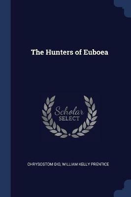 The Hunters of Euboea - Chrysostom Dio,William Kelly Prentice - cover