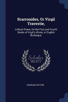 Scarronides, or Virgil Travestie,: A Mock Poem, on the First and Fourth Books of Virgil's Neis, in English Burlesque, - Charles Cotton - cover
