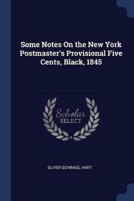 Some Notes on the New York Postmaster's Provisional Five Cents, Black, 1845 - Oliver Schinkel Hart - cover