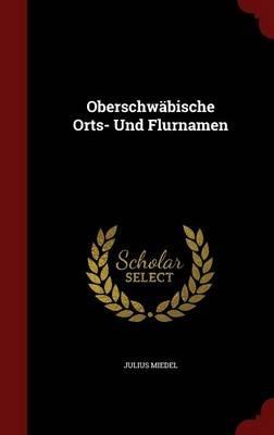 Oberschwabische Orts- Und Flurnamen - Julius Miedel - cover