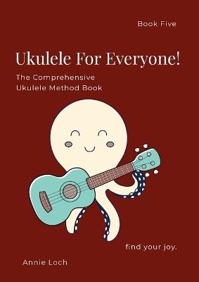 The Comprehensive Ukulele Method Book, Book 5: Ukulele for Everyone! - Annie Loch - cover