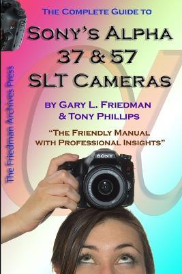 The Complete Guide to Sony's Alpha 37 and 57 SLT Cameras (B&W Edition) - Gary Friedman,Tony Phillips - cover