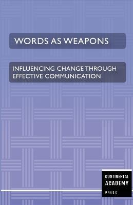 Words as Weapons - Influencing Change through Effective Communication - Continental Academy Press - cover