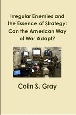 Irregular Enemies and the Essence of Strategy: Can the American Way of War Adapt?