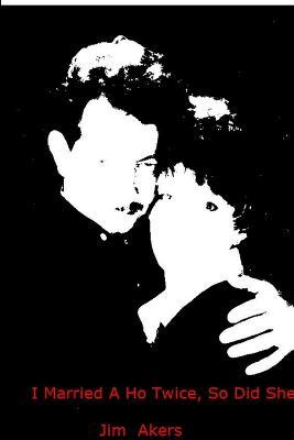 I Married a Ho Twice, So Did She - Jim Akers - cover