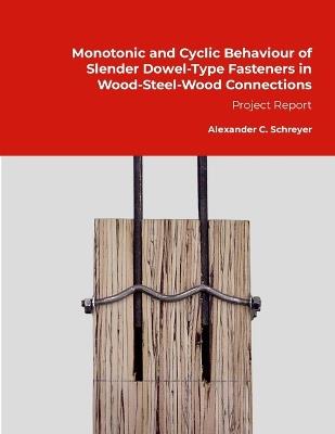 Monotonic and Cyclic Behaviour of Slender Dowel-Type Fasteners in Wood-Steel-Wood Connections: Project Report - Alexander Schreyer - cover