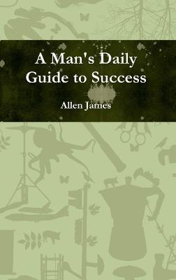 A Man's Daily Guide to Success - Allen James - cover