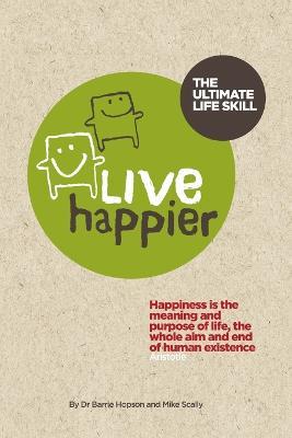 Live Happier The Ultimate Life Skill - Barrie Hopson,Mike Scally - cover