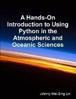 A Hands-On Introduction to Using Python in the Atmospheric and Oceanic Sciences - Johnny Wei-Bing Lin - cover