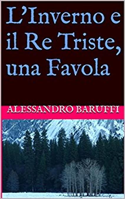 L'Inverno e il Re Triste, una Favola - Alessandro Baruffi - ebook