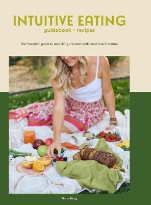 Intuitive Eating: The "no-diet" guide to unlocking vibrant health and food freedom - Anna King - cover