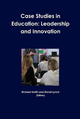 Case Studies in Education: Leadership and Innovation - Richard Smith,David Lynch - cover