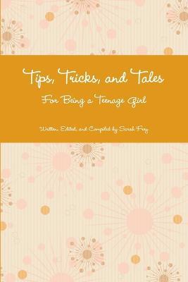 Tips, Tricks, and Tales For Being a Teenage Girl 4th Ed. - Sarah Frey - cover