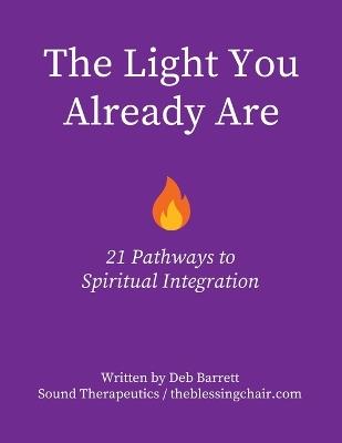 The Light You Already Are - 21 Pathways to Spiritual Integration - Debra Barrett - cover