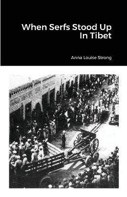 When Serfs Stood Up In Tibet - Anna Louise Strong - cover