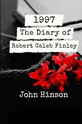 1997: The Diary of Robert Caleb Finley - John Hinson - cover