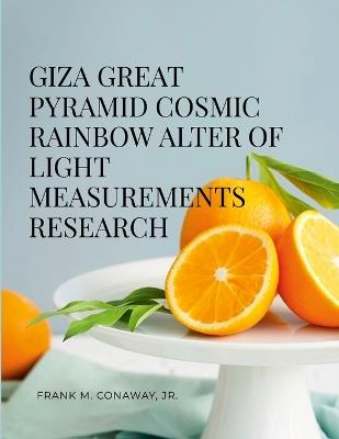 Giza Great Pyramid Cosmic Rainbow Alter of Light Measurements Research - Frank M Conaway - cover