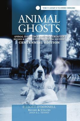 Animal Ghosts: Animal Hauntings and The Hereafter - John E.L. Tenney,Elliott O'Donnell - cover