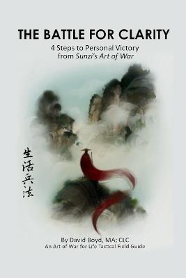 The Battle for Clarity: 4 Steps to Personal Victory from Sunzi's Art of War - David Boyd - cover