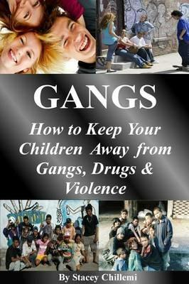 GANGS: How to Keep Your Children Away from Gangs, Drugs & Violence - Author Stacey Chillemi - cover