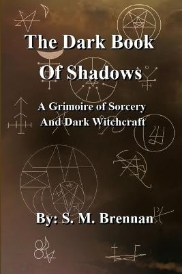 The Dark Book Of Shadows - A Grimoire of Sorcery and Dark Witchcraft - S. M. Brennan - cover