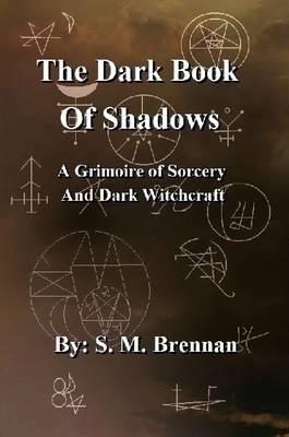 The Dark Book Of Shadows - A Grimoire of Sorcery and Dark Witchcraft - S. M. Brennan - cover