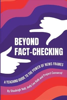 Beyond Fact-Checking: A Teaching Guide to the Power of News Frames - Shealeigh Voitl,Andy Lee Roth - cover