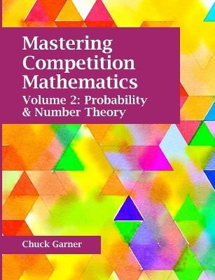 Mastering Competition Mathematics Volume 2: Probability and Number theory - Chuck Garner - cover