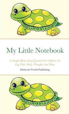 My Little Notebook: A Simple Blank Lined Journal For Children To Log Their Daily Thoughts And Ideas - Dubreck World Publishing - cover