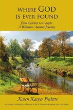 Where God Is Ever Found; From Cloister to Couple, a Woman's Autumn Journey