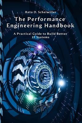 The Performance Engineering Handbook: A Practical Guide to Build Better IT Systems - Reto Scheiwiller - cover