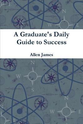 A Graduate's Daily Guide to Success - Paperback - Allen James - cover
