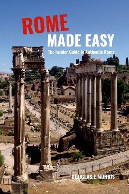 Rome Made Easy: The Insider Guide to Authentic Rome - Douglas Morris - cover