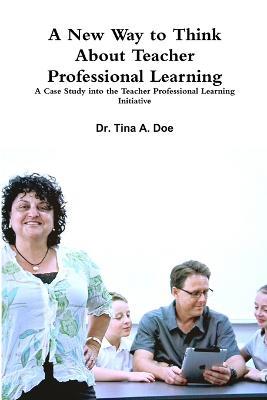 A New Way to Think About Teacher Professional Learning: - Tina Doe - cover
