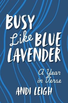 Busy Like Blue Lavender: A Year in Verse - Andi Leigh - cover