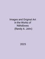 Images and Original Art in the Works of Nëhdöwes (Randy A. John)