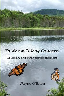 To Whom It May Concern: Epistolary and other poetic reflections - Wayne O'Brien - cover