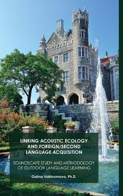 Linking Acoustic Ecology and Foreign/Second Language Acquisition: Soundscape study and methodology of outdoor language learning - Galina Vakhromova - cover