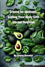 Greens for Wellness: Fueling Your Body with Vibrant Nutrition: Rainbow of Wellness Series
