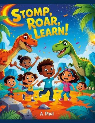 Stomp, Roar, Learn! 10 Interdisciplinary Dinosaur-Themed Lesson Plans Deluxe Edition - Andre Paul - cover