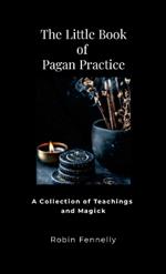 The Little Book of Pagan Practice: A Collection of Teachings and Magick