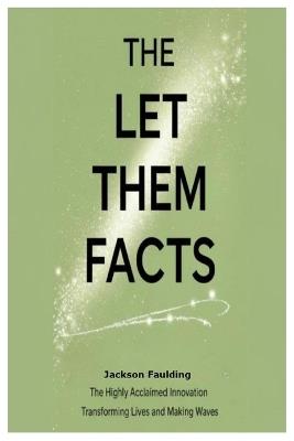 The Let Them Facts: The Highly Acclaimed Innovation Transforming Lives and Making Waves - Jackson Faulding - cover