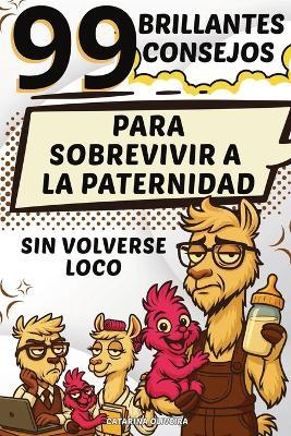 99 Brillantes Consejos: Para Sobrevivir a La Paternidad Sin Volverse Loco - Catarina Oliveira - cover